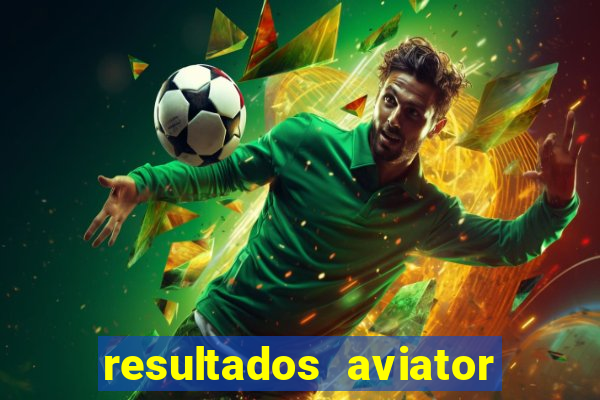 resultados aviator estrela bet